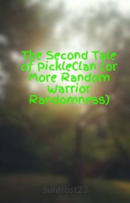 The Second Tale of PickleClan (or More Random Warrior Randomness)