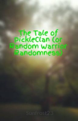 The Tale of PickleClan (or Random Warrior Randomness)