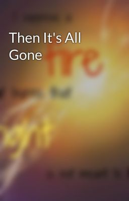 Then It's All Gone