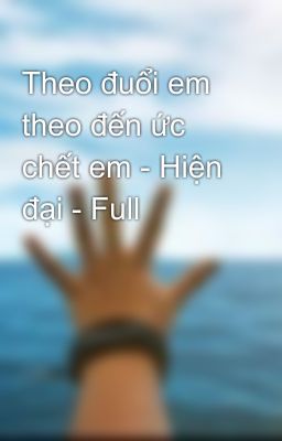 Theo đuổi em theo đến ức chết em - Hiện đại - Full