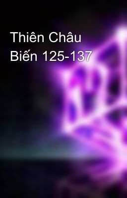 Thiên Châu Biến 125-137