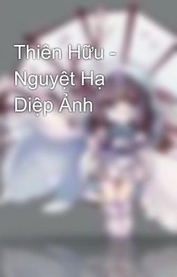 Thiên Hữu - Nguyệt Hạ Diệp Ảnh