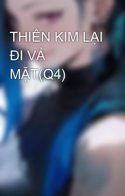 THIÊN KIM LẠI ĐI VẢ MẶT(Q4)