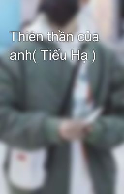 Thiên thần của anh( Tiểu Hạ )