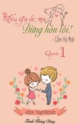 Thiếu gia ác ma đừng hôn tôi ( Quyển 1 )