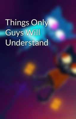Things Only Guys Will Understand