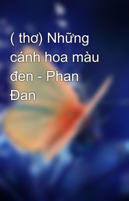 ( thơ) Những cánh hoa màu đen - Phan Ðan
