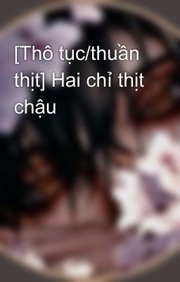 [Thô tục/thuần thịt] Hai chỉ thịt chậu