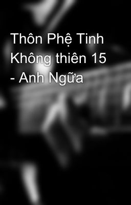 Thôn Phệ Tinh Không thiên 15 - Anh Ngữa