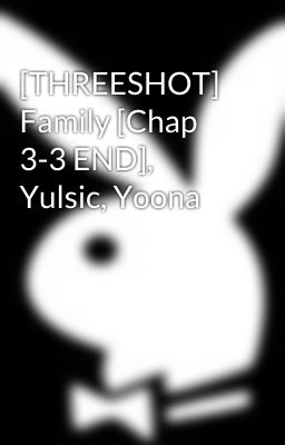 [THREESHOT] Family [Chap 3-3 END], Yulsic, Yoona