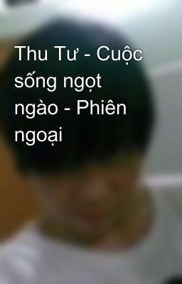 Thu Tư - Cuộc sống ngọt ngào - Phiên ngoại