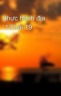 thực hành địa 12 bài 19