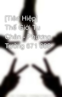 [Tiên Hiệp] Thế Giới Tu Chân - Phương Tưởng 671 688