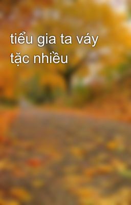 tiểu gia ta váy tặc nhiều