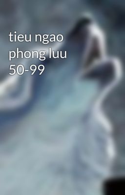 tieu ngao phong luu 50-99