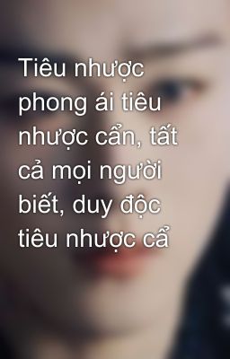 Tiêu nhược phong ái tiêu nhược cẩn, tất cả mọi người biết, duy độc tiêu nhược cẩ
