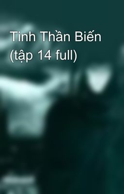 Tinh Thần Biến (tập 14 full)