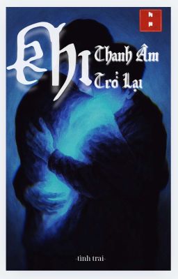 |Tình Trai| Khi Thanh Âm Trở Lại