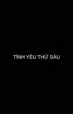 TÌNH YÊU THỨ SÁU