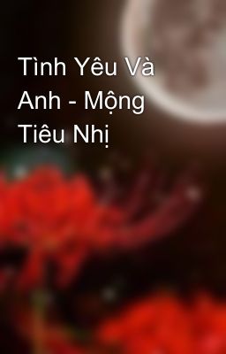 Tình Yêu Và Anh - Mộng Tiêu Nhị