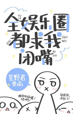 Toàn giới giải trí đều cầu ta câm miệng - Giao Dã Quân