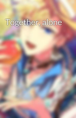 Together, alone