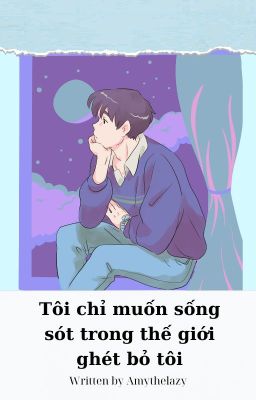 Tôi chỉ muốn sống sót trong thế giới ghét bỏ tôi