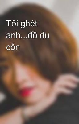 Tôi ghét anh...đồ du côn