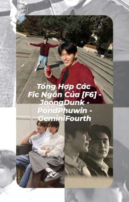 Tổng Hợp Các Fic Ngắn Của [F6] - JoongDunk - PondPhuwin - GeminiFourth