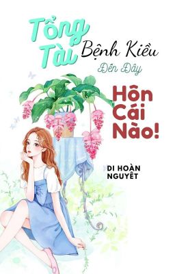 Tổng Tài Bệnh Kiều, Đến Đây Hôn Cái Nào!.
