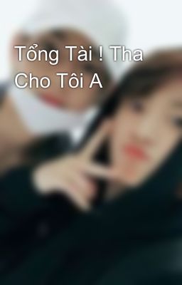 Tổng Tài ! Tha Cho Tôi A