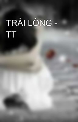 TRẢI LÒNG - TT