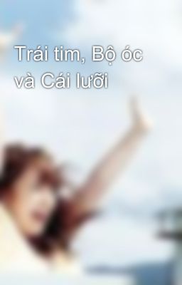 Trái tim, Bộ óc và Cái lưỡi