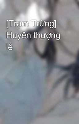 [Trạm Trừng] Huyền thượng lê