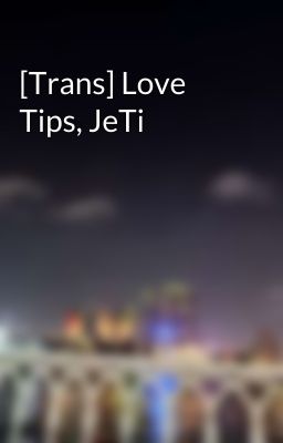 [Trans] Love Tips, JeTi