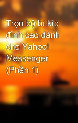 Trọn bộ bí kíp đỉnh cao dành cho Yahoo! Messenger (Phần 1)