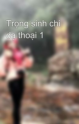 Trọng sinh chi dạ thoại 1