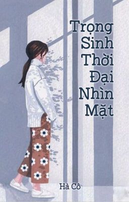 Trọng Sinh Thời Đại Nhìn Mặt - Hà Cô