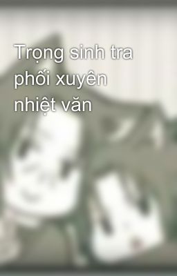 Trọng sinh tra phối xuyên nhiệt văn