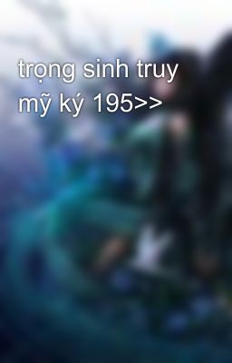 trọng sinh truy mỹ ký 195>>