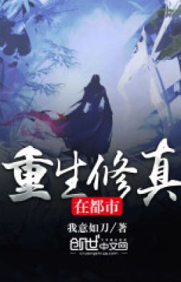 Trọng Sinh Tu Chân tại Đô Thị - Ngã Ý Như Đao (Từ chương 749)