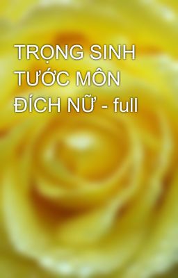 TRỌNG SINH TƯỚC MÔN ĐÍCH NỮ - full