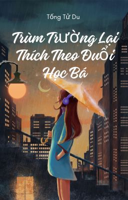 Trùm Trường Lại Thích Theo Đuổi Học Bá