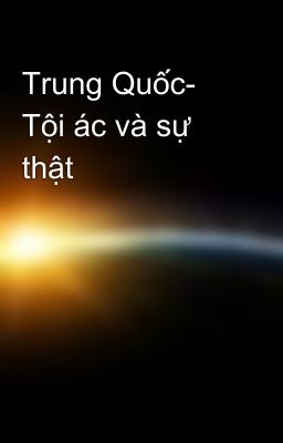 Trung Quốc- Tội ác và sự thật