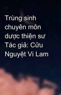 Trùng sinh chuyên môn dược thiện sư Tác giả: Cửu Nguyệt Vi Lam