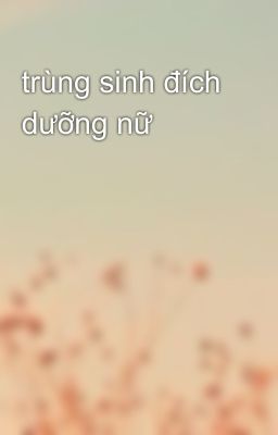 trùng sinh đích dưỡng nữ