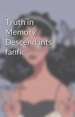 Truth in Memory Descendants fanfic