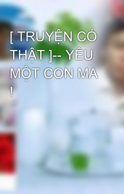 [ TRUYỆN CÓ THẬT ]-- YÊU MỘT CON MA !