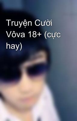 Truyện Cười Vôva 18+ (cực hay)