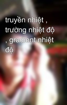 truyền nhiệt , trường nhiệt độ , gradient nhiệt độ